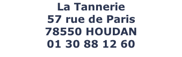 La Tannerie 57 rue de Paris 78550 HOUDAN 01 30 88 12 60